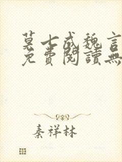 莫七成魏言全文免费阅读无弹窗笔趣