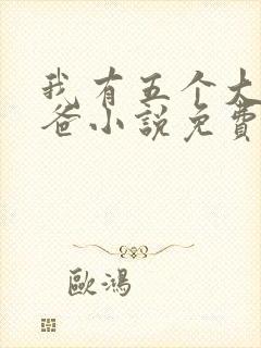 我有五个大佬爸爸小说免费看