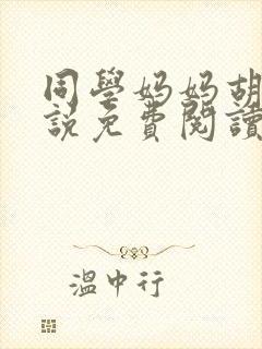 同学妈妈胡姨小说免费阅读