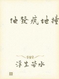 他发疯地撞着他