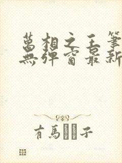 万相之王笔趣阁无弹窗最新章节封面