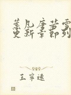 叶凡唐若雪最新更新章节列表