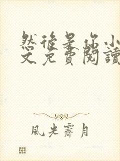 然后是你小说全文免费阅读无弹窗封面