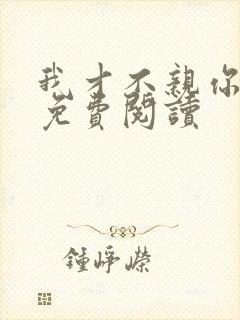 我才不亲你小说免费阅读