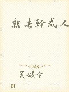 就去干成人网