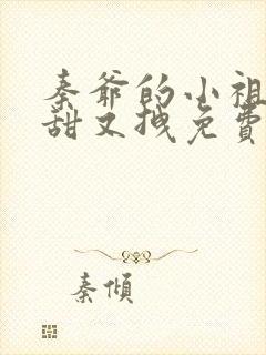 秦爷的小祖宗又甜又拽免费阅读