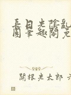 长日光阴乱作一团笔趣阁免费阅读无弹窗