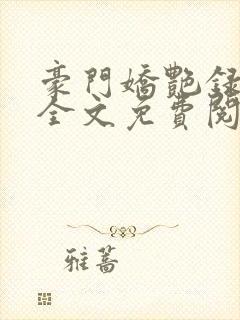 豪门娇艳录赵安全文免费阅读
