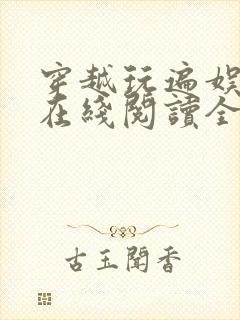 穿越玩遍娱乐圈在线阅读全文