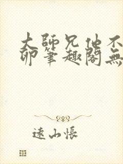 大师兄他不停产卵笔趣阁无弹窗