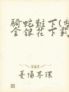 骑蛇难下(双)金银花下载