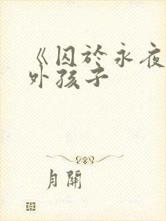 《囚于永夜》番外孩子
