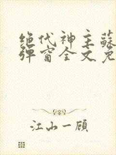 绝代神主苏莫无弹窗全文免费阅读封面