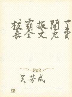 校霸扳开了小班长全文免费阅读