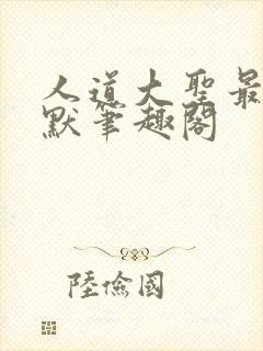 人道大圣最新莫默笔趣阁