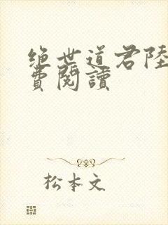 绝世道君陆羽免费阅读