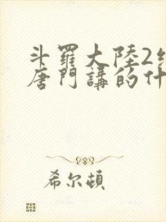 斗罗大陆2绝世唐门讲的什么