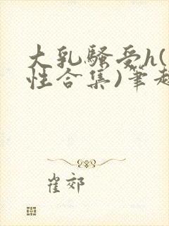 大乳骚受h(双性合集)笔趣阁