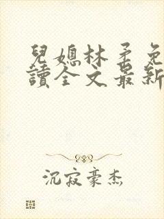 儿媳林柔免费阅读全文最新章节更新