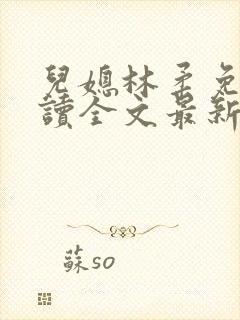 儿媳林柔免费阅读全文最新章节更新