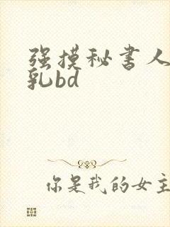 强摸秘书人妻大乳bd