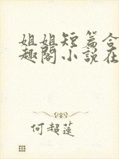 姐姐短篇合集笔趣阁小说在线阅读