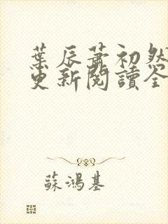 叶辰萧初然最快更新阅读全集