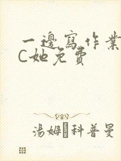 一边写作业一边C她免费