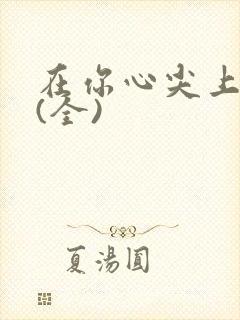 在你心尖上起舞(全)