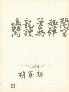 鸣龙笔趣阁免费阅读无弹窗