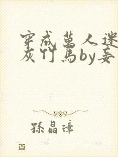 穿成万人迷的炮灰竹马by妾在山阳txt