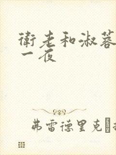 卫老和淑蓉销魂一夜