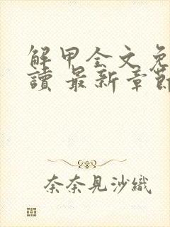 解甲全文免费阅读 最新章节 无弹窗