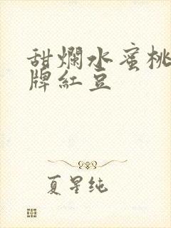甜烂水蜜桃 黄牌红豆