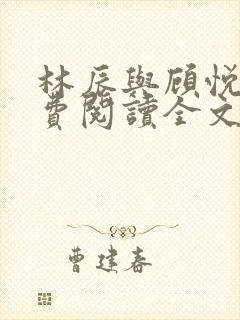 林辰与顾悦兮免费阅读全文小说