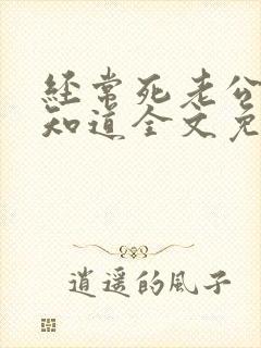 经常死老公的都知道全文免费阅读