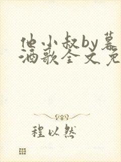 他小叔by暮色酒歌全文免费阅读