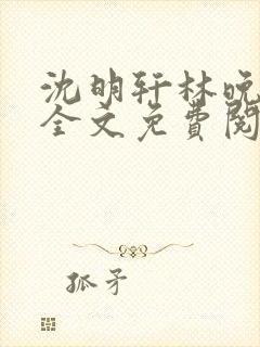 沈明轩林晚小说全文免费阅读最新章封面