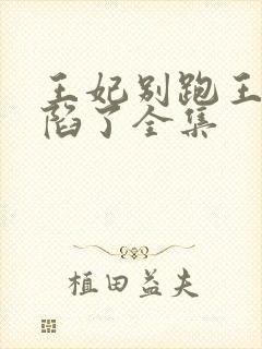 王妃别跑王爷沦陷了全集