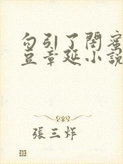 勾引了闺蜜季红豆章延小说叫什么