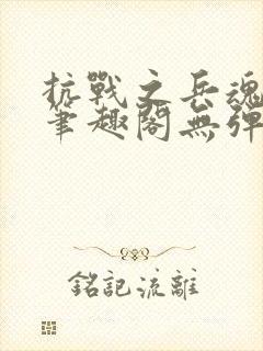 抗战之兵魂传说笔趣阁无弹窗