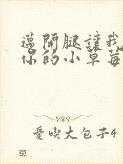 迈开腿让我看看你的小草莓