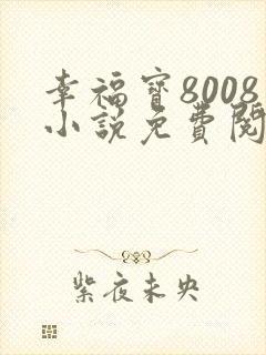 幸福宝8008小说免费阅读小说最新章节封面