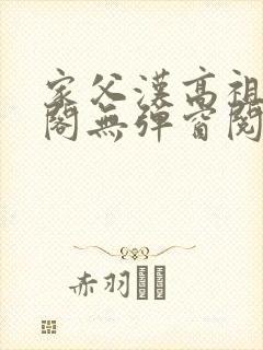 家父汉高祖笔趣阁无弹窗阅读
