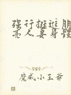 强行挺进朋友漂亮人妻身体