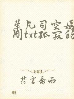叶凡司空嫣然无删txt孤寂的狼