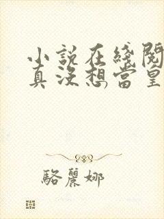 小说在线阅读我真没想当皇帝啊