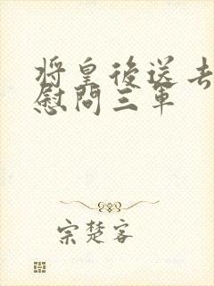 将皇后送去军营慰问三军