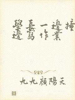 学长一边撞我一边写作业