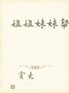 姐姐妹妹帮我吹